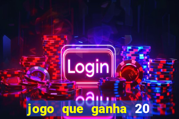 jogo que ganha 20 reais no cadastro